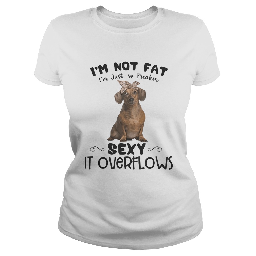 Dachshund im not fat im just so freakin sexy it overflows Classic Ladies