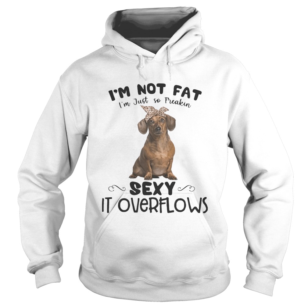 Dachshund im not fat im just so freakin sexy it overflows Hoodie