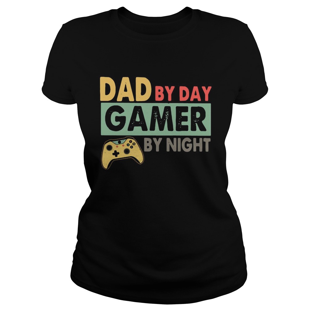 Dad By Day Gamer By Night Classic Ladies