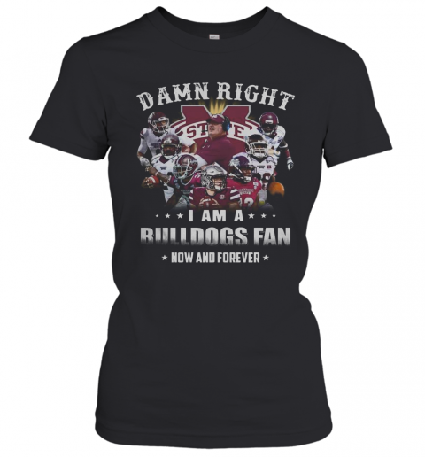 Damn Right I Am A Bulldogs Fan Now And Forever T-Shirt Classic Women's T-shirt