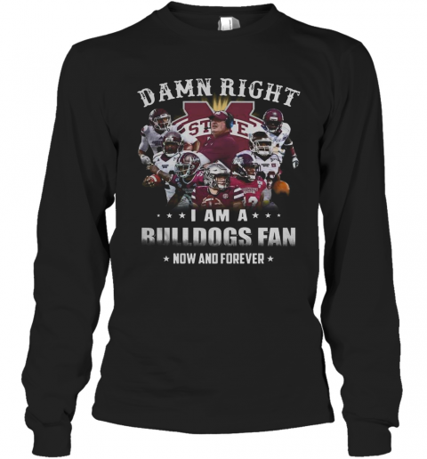 Damn Right I Am A Bulldogs Fan Now And Forever T-Shirt Long Sleeved T-shirt 