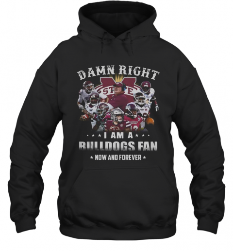 Damn Right I Am A Bulldogs Fan Now And Forever T-Shirt Unisex Hoodie