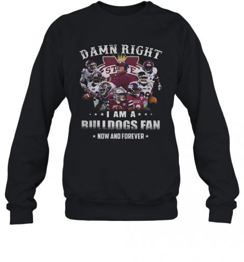 Damn Right I Am A Bulldogs Fan Now And Forever T-Shirt Unisex Sweatshirt