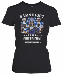 Damn Right I Am A Colts Fan Now And Forever T-Shirt Classic Women's T-shirt