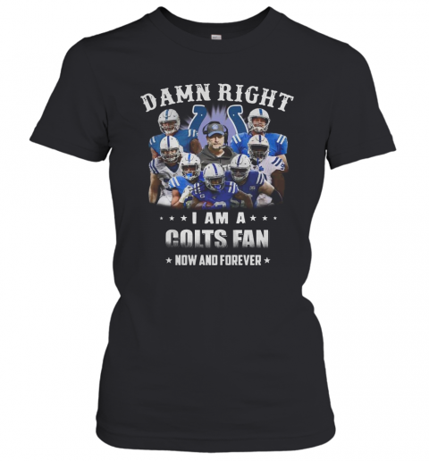 Damn Right I Am A Colts Fan Now And Forever T-Shirt Classic Women's T-shirt