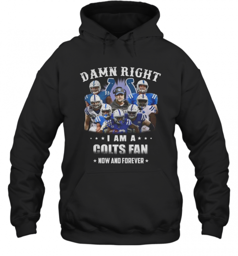 Damn Right I Am A Colts Fan Now And Forever T-Shirt Unisex Hoodie