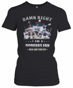 Damn Right I Am A Dodgers Fan Now And Forever T-Shirt Classic Women's T-shirt