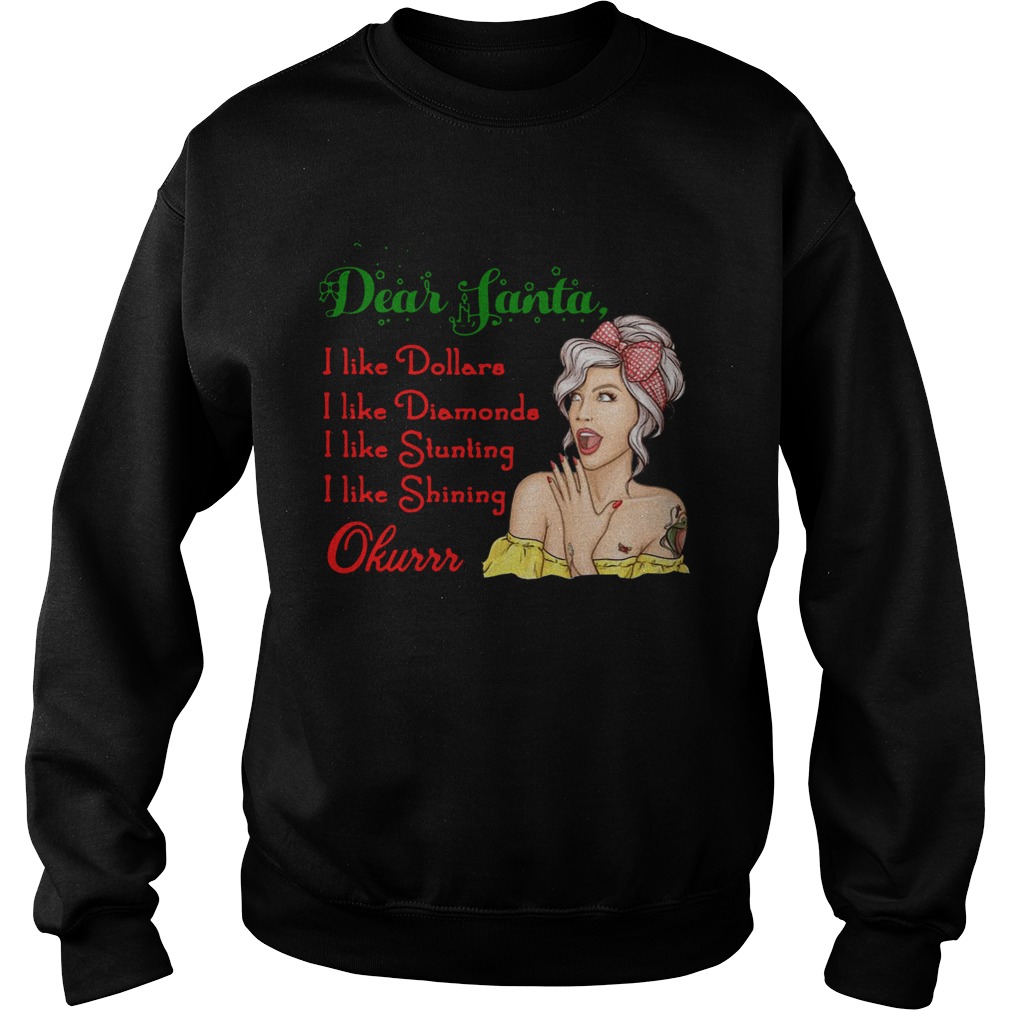 Dear Santa I Like Dollars I Like Diamonds I Like Stunting I Like Shining Okurrr Sweatshirt