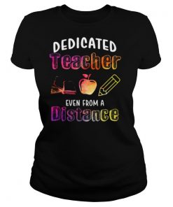 Dedicated Teacher Even From A Distance shirt