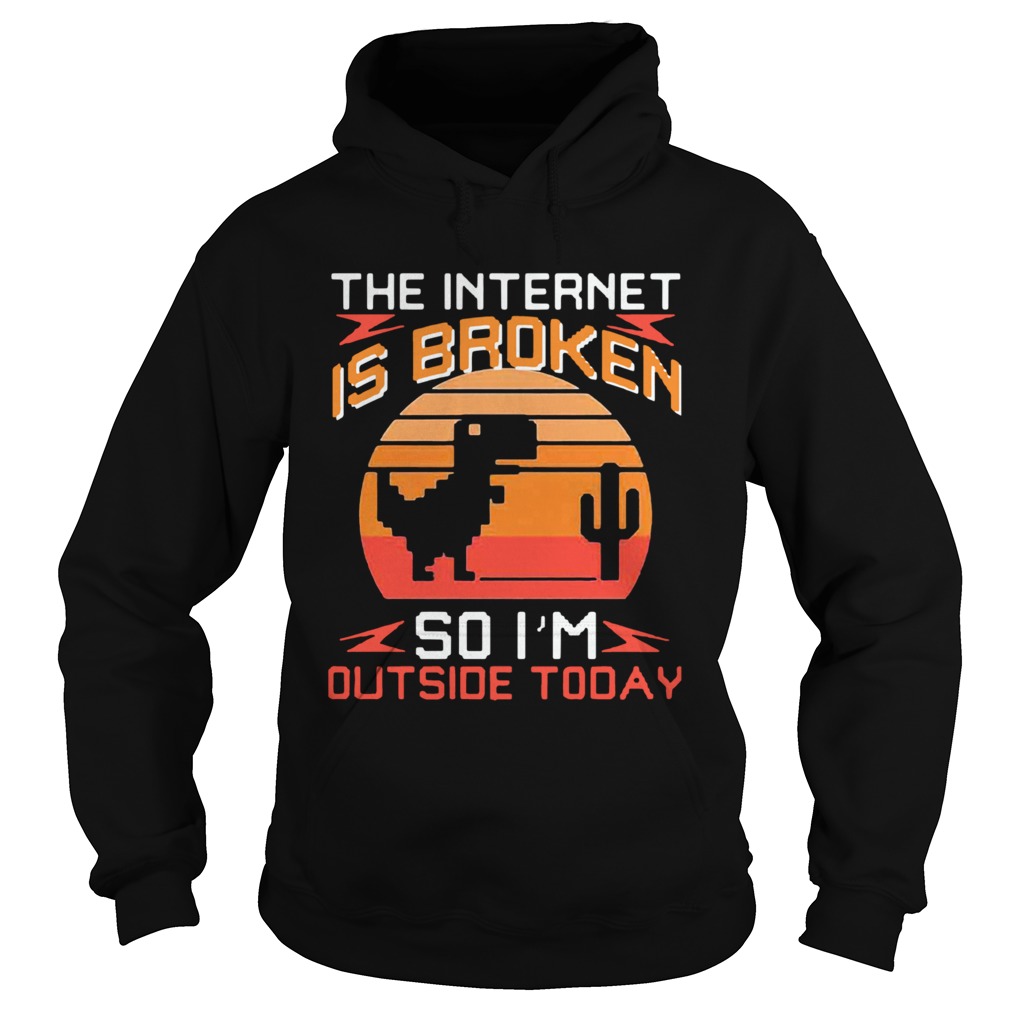 Dinosaur The Internet Is Broken So Im Outside Today Vintage Hoodie