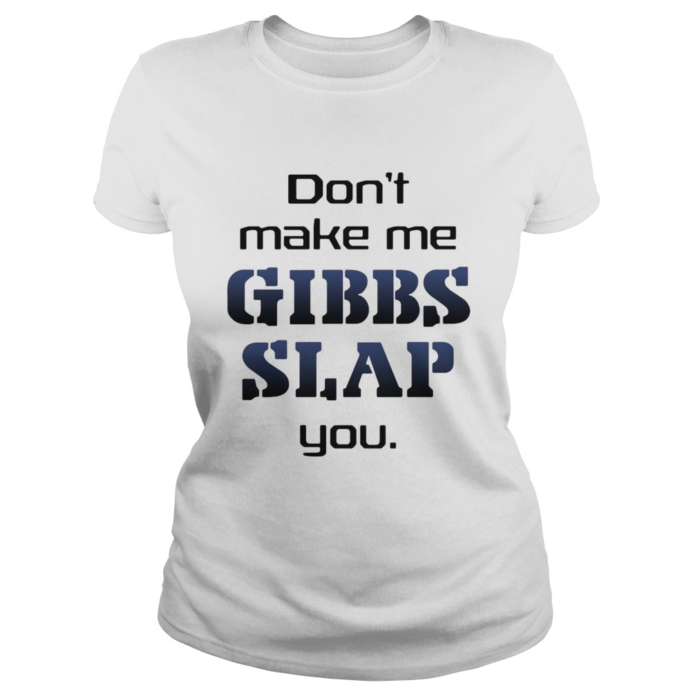 Do Not Make Me Gibbs Slap You Classic Ladies