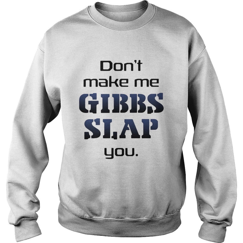 Do Not Make Me Gibbs Slap You Sweatshirt