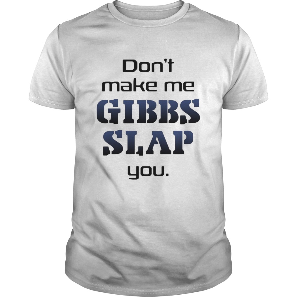 Do Not Make Me Gibbs Slap You shirt