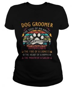 Dog groomer the soul of an angel the fire of a lioness the heart of a hippie the mouth of a sailor Classic Ladies