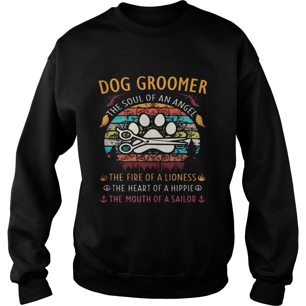 Dog groomer the soul of an angel the fire of a lioness the heart of a hippie the mouth of a sailor Sweatshirt