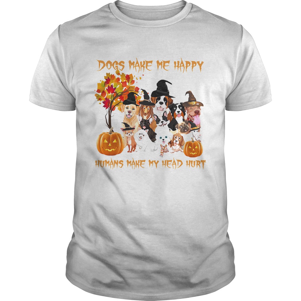 Dogs Make Me Happy Humans Make My Head Hurt shirt