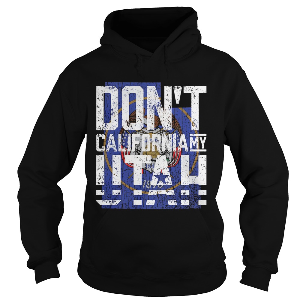 Dont California My Utah Hoodie