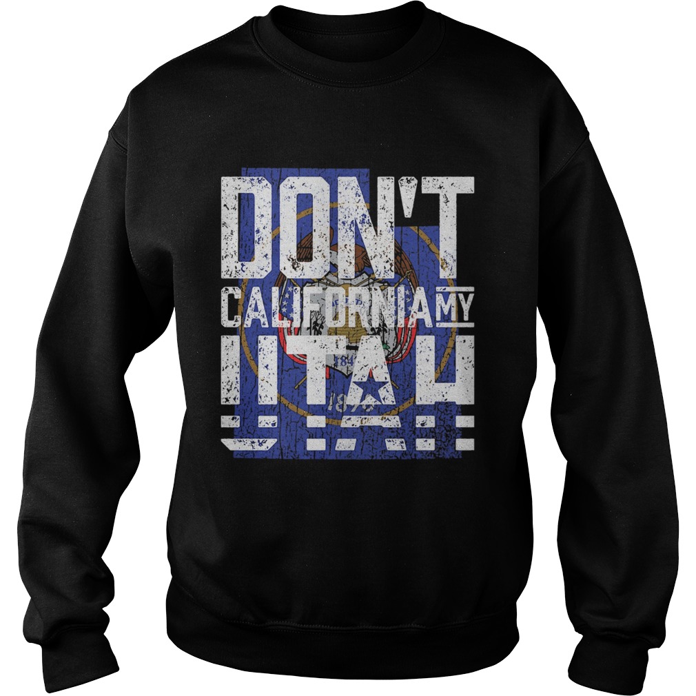 Dont California My Utah Sweatshirt