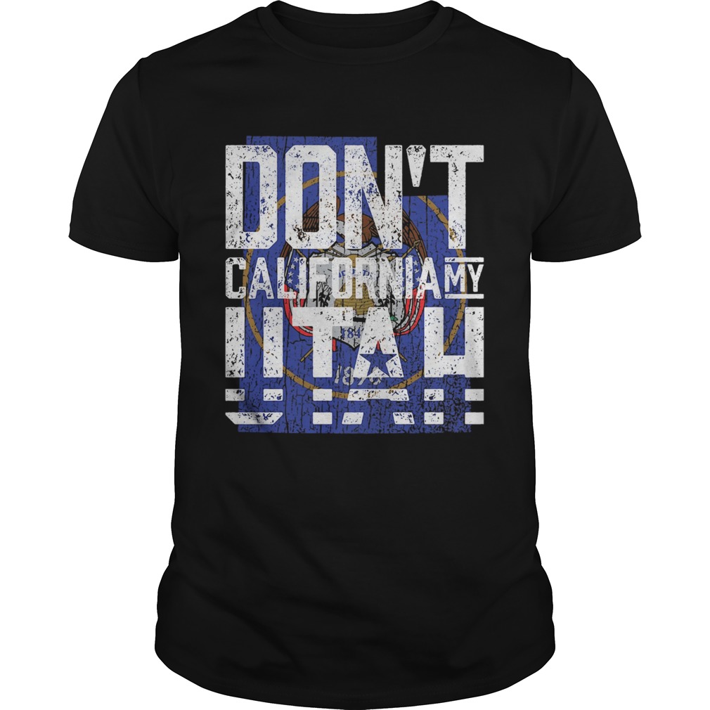 Dont California My Utah shirt