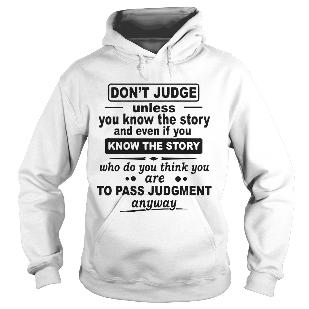 Dont Judge Unless You Know The Story And Even If You Know The Story Hoodie