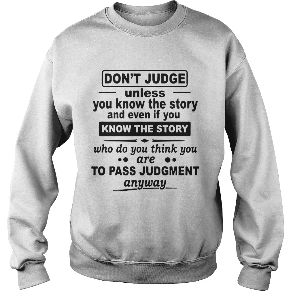 Dont Judge Unless You Know The Story And Even If You Know The Story Sweatshirt