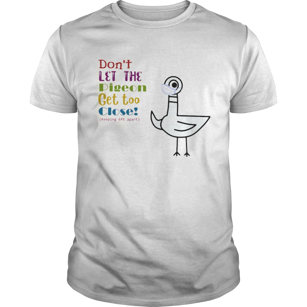 Dont Let The Pigeon Get Too Close Keeping 6ft Apart shirt