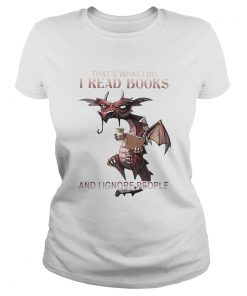 Dragon ThatS What I Do I Read Books And I Ignore People  Classic Ladies