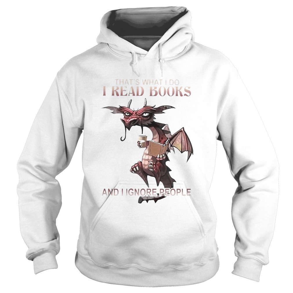 Dragon ThatS What I Do I Read Books And I Ignore People  Hoodie