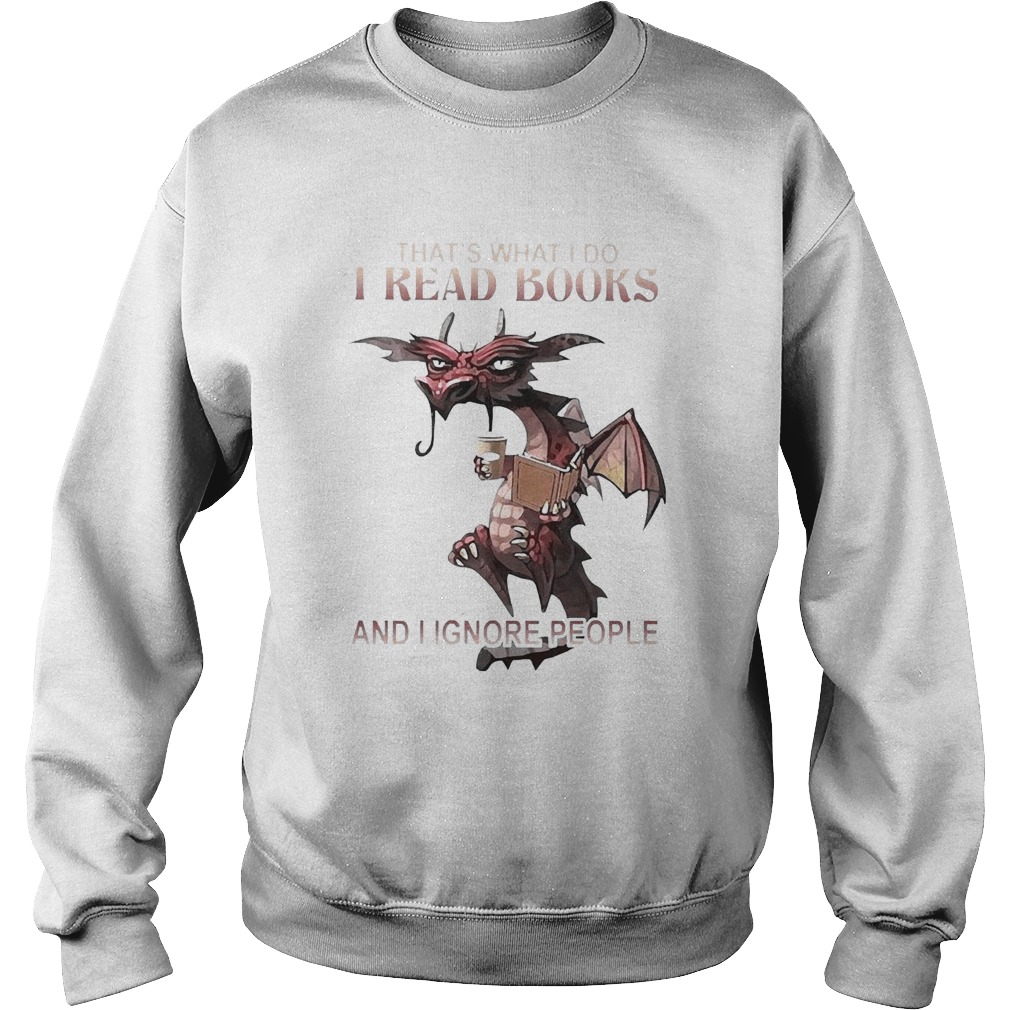 Dragon ThatS What I Do I Read Books And I Ignore People  Sweatshirt