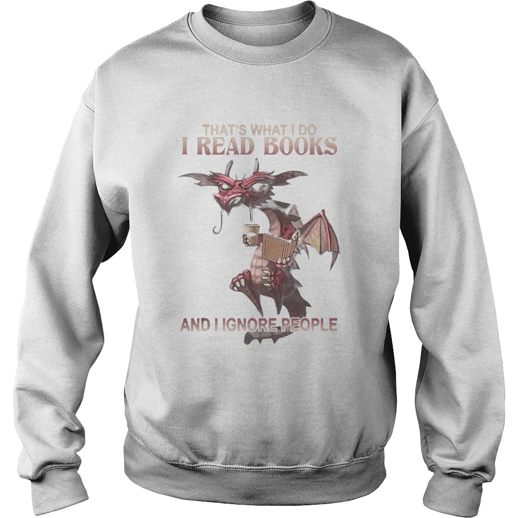 Dragon Thats what I do I read books and I ignore people Sweatshirt