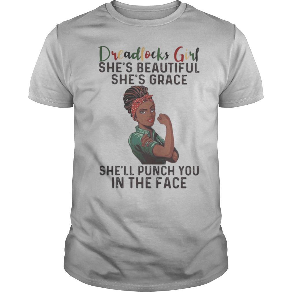 Dreadlocks girl she’s beautiful she’s grace she’ll punch you in the face shirt