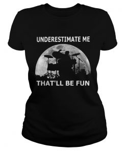 Drummer underestimate me thatll be fun moon  Classic Ladies