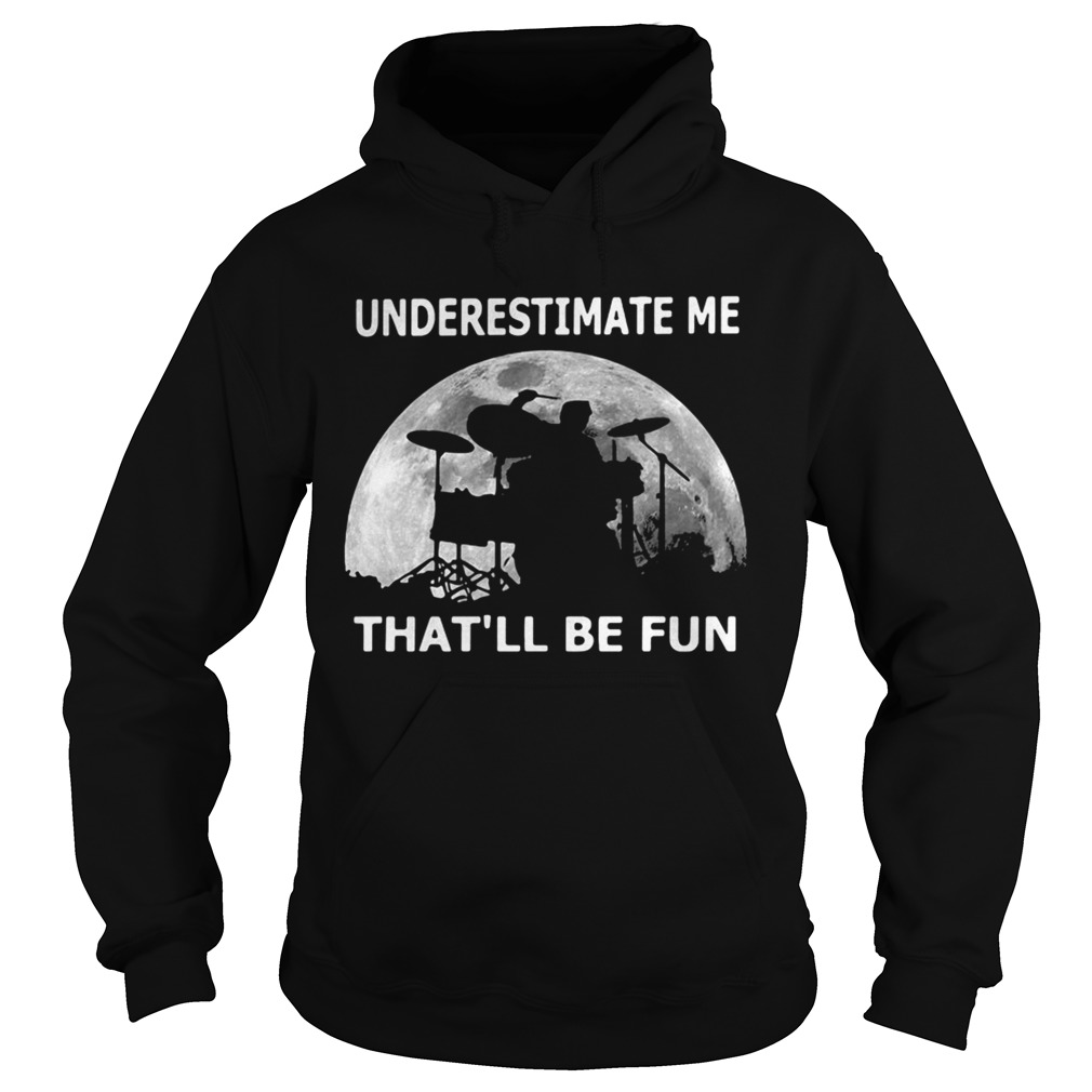 Drummer underestimate me thatll be fun moon Hoodie