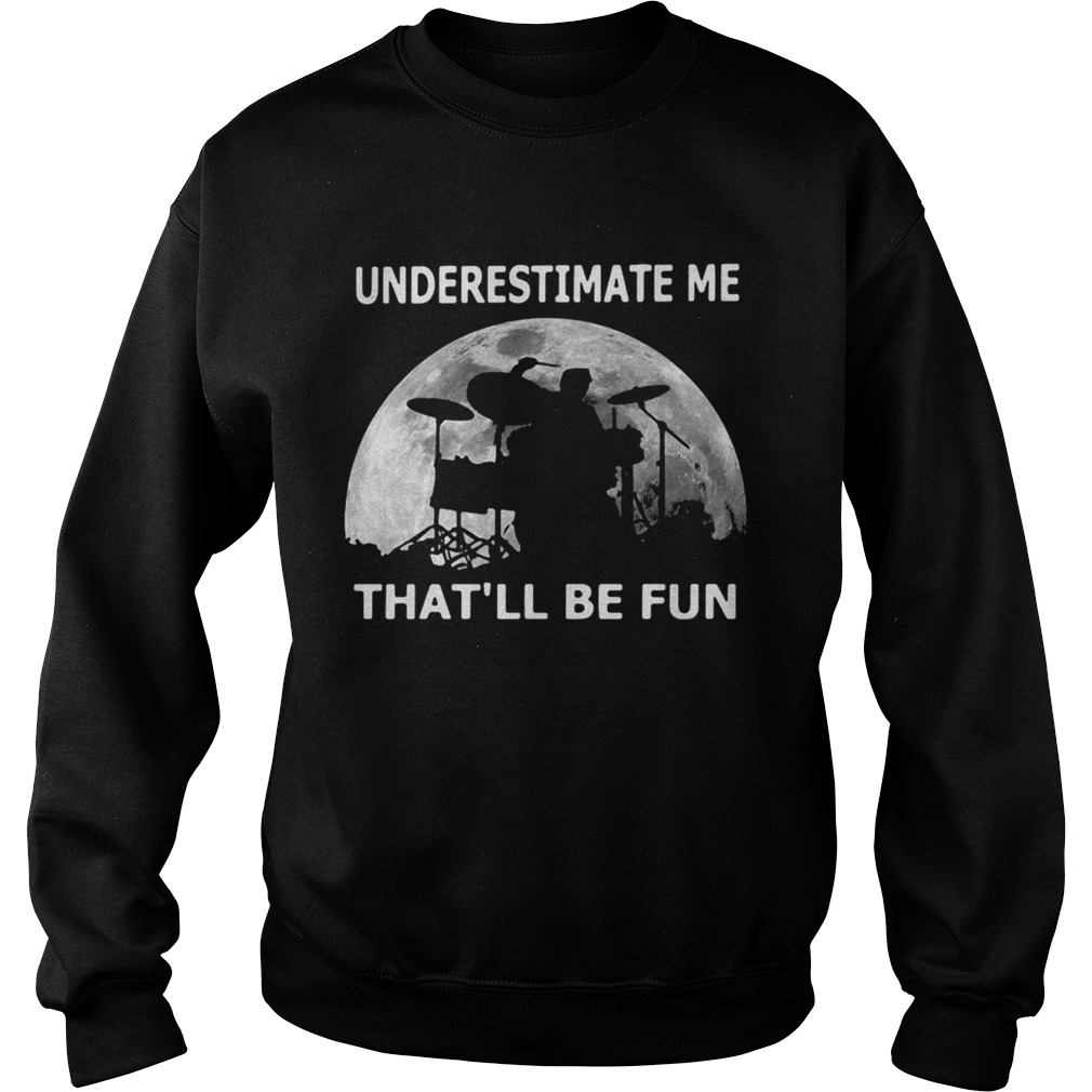 Drummer underestimate me thatll be fun moon Sweatshirt