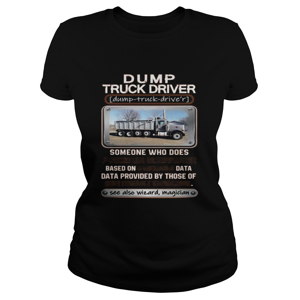 Dump truck driver someone who does precision guesswork based on unreliable data Classic Ladies