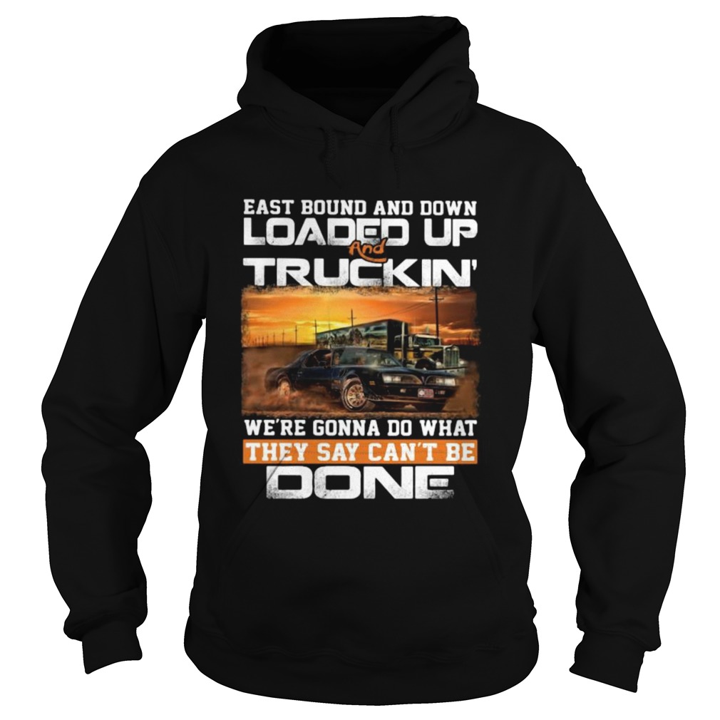 East bound and down loaded up and truckin were gonna do what they say cant be done car Hoodie