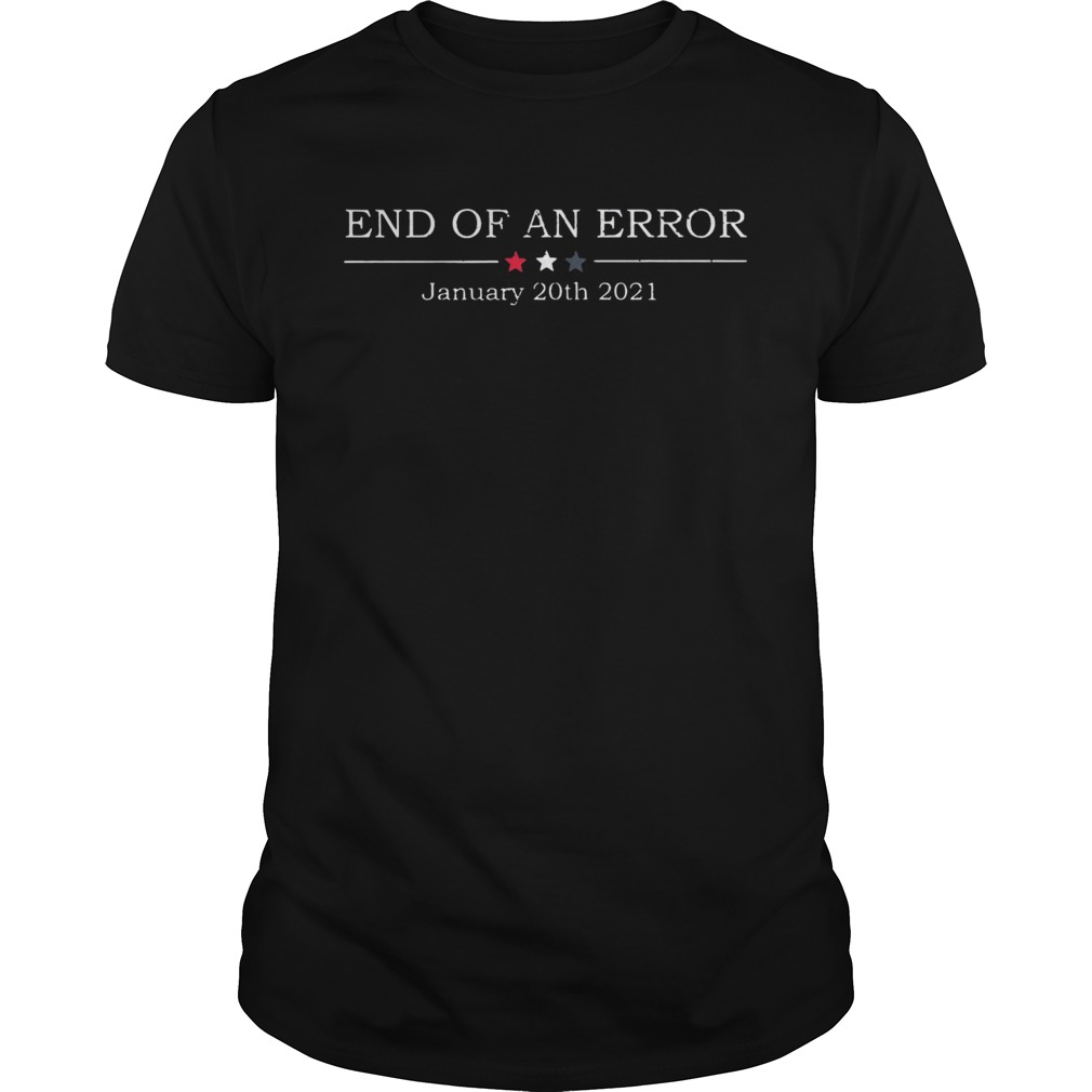 End Of An Error January 21st 2021 shirt