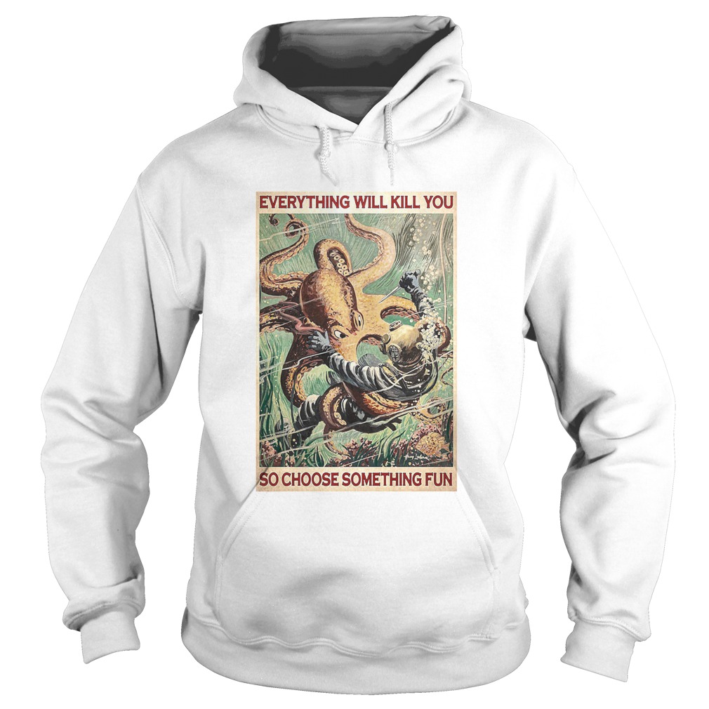 Everything Will Kill You So Choose Something Fun Hoodie