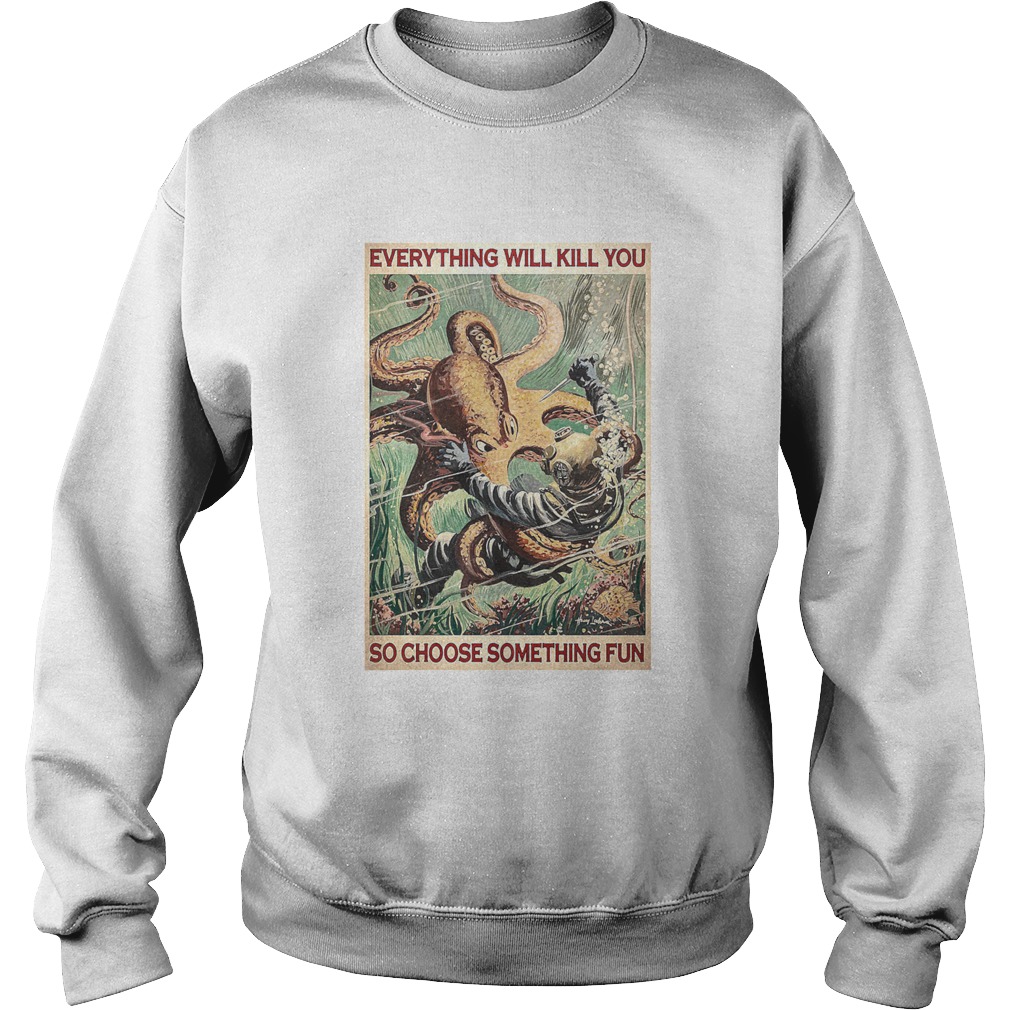 Everything Will Kill You So Choose Something Fun Sweatshirt