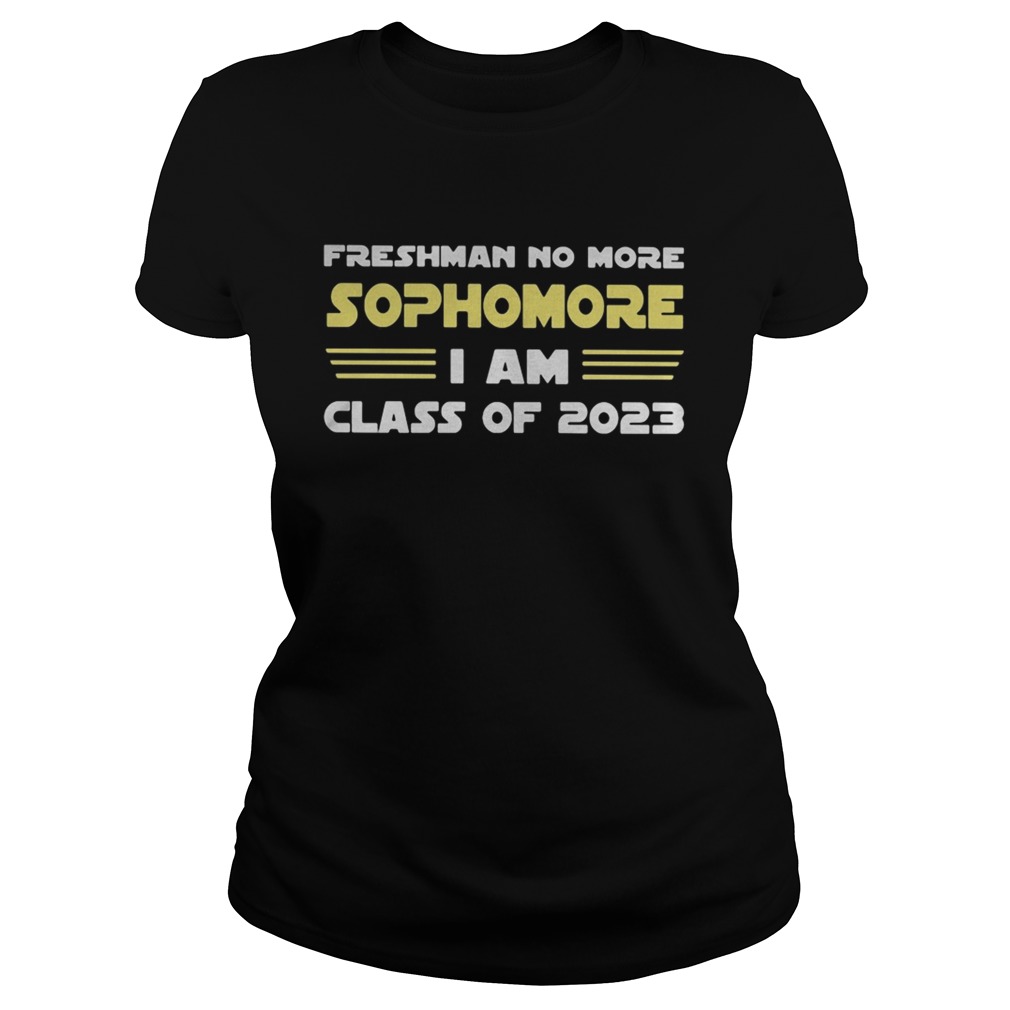 FRESHMAN NO MORE SOPHOMORE I AM CLASS OF 2023  Classic Ladies