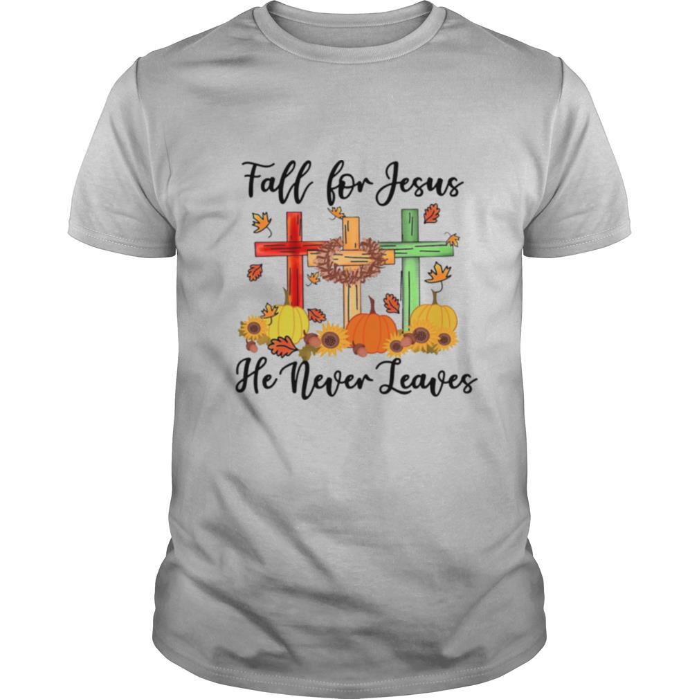 Fall For Jesus He Never Leaves shirt