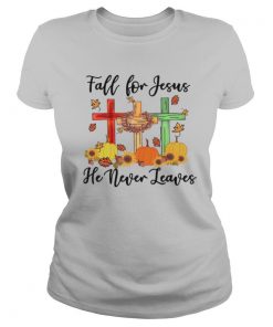 Fall For Jesus He Never Leaves shirt