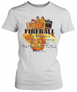 Fireball The Nighttime Sniffling Sneezing How The Hell Did I End Up On The Floor Medicine T-Shirt Classic Women's T-shirt