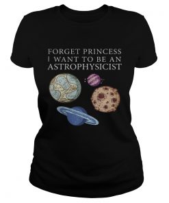 Forget princess i want to be an astrophysicist  Classic Ladies