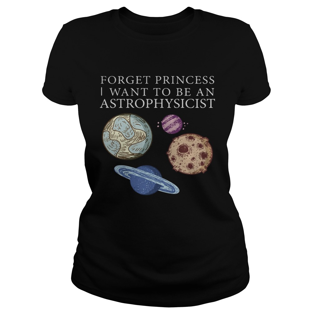 Forget princess i want to be an astrophysicist Classic Ladies