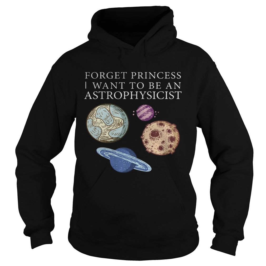 Forget princess i want to be an astrophysicist Hoodie