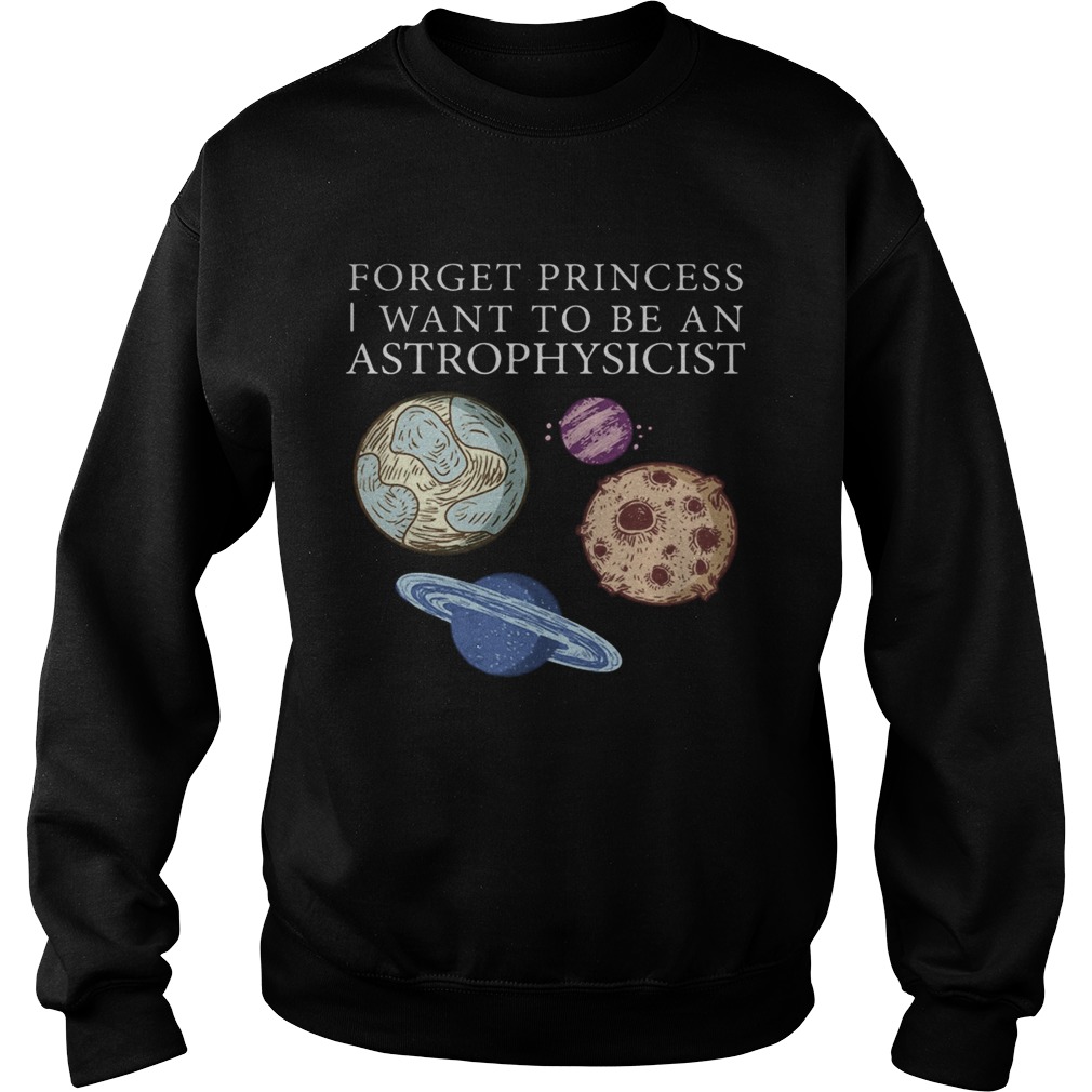 Forget princess i want to be an astrophysicist Sweatshirt