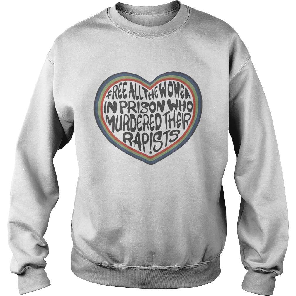 Free all the women in prison who murdered their rapists heart Sweatshirt