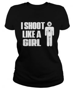 Funny I Shoot Like A Girl  Classic Ladies