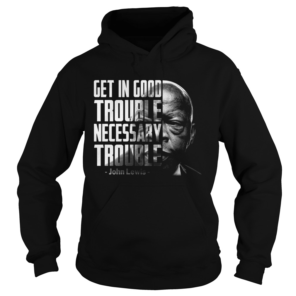 Get In Good Trouble Necessary Trouble John Lewis Hoodie